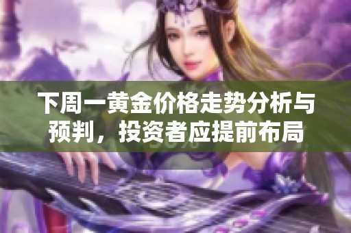 下周一黄金价格走势分析与预判，投资者应提前布局