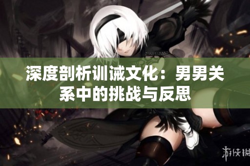 深度剖析训诫文化：男男关系中的挑战与反思