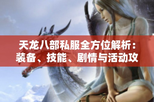 天龙八部私服全方位解析：装备、技能、剧情与活动攻略详解