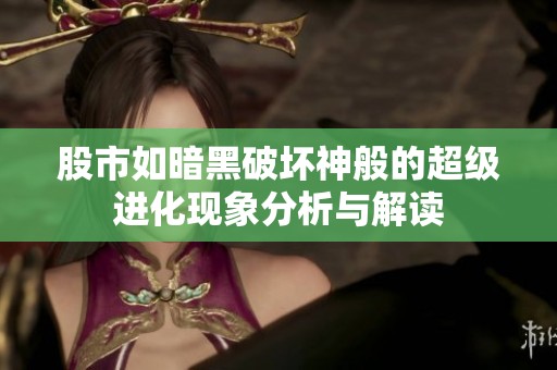 股市如暗黑破坏神般的超级进化现象分析与解读