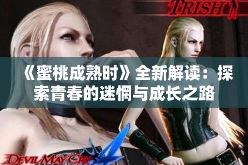 《蜜桃成熟时》全新解读：探索青春的迷惘与成长之路