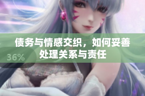 债务与情感交织，如何妥善处理关系与责任