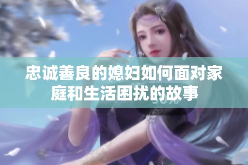 忠诚善良的媳妇如何面对家庭和生活困扰的故事