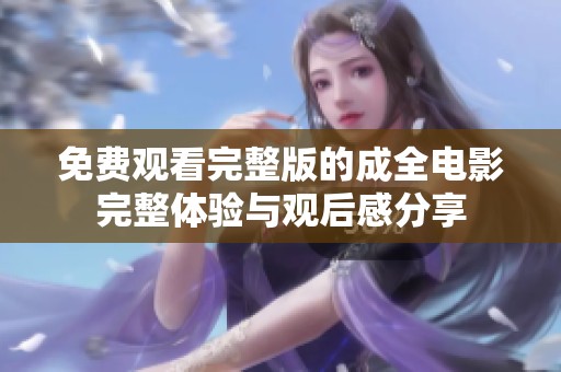 免费观看完整版的成全电影完整体验与观后感分享