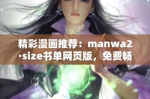 精彩漫画推荐：manwa2·size书单网页版，免费畅享无限漫画乐趣