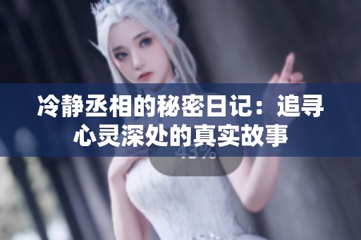 冷静丞相的秘密日记：追寻心灵深处的真实故事