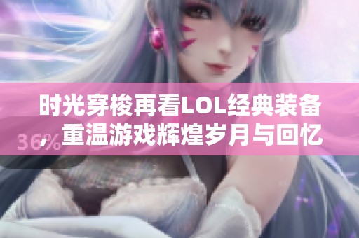 时光穿梭再看LOL经典装备，重温游戏辉煌岁月与回忆