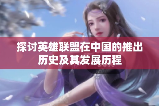 探讨英雄联盟在中国的推出历史及其发展历程