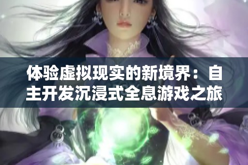 体验虚拟现实的新境界：自主开发沉浸式全息游戏之旅