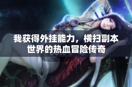 我获得外挂能力，横扫副本世界的热血冒险传奇