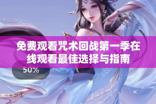 免费观看咒术回战第一季在线观看最佳选择与指南