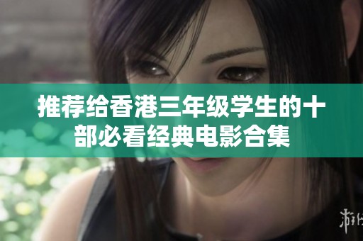 推荐给香港三年级学生的十部必看经典电影合集