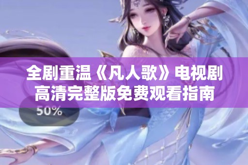 全剧重温《凡人歌》电视剧高清完整版免费观看指南