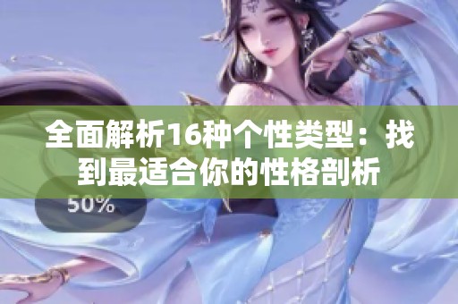 全面解析16种个性类型：找到最适合你的性格剖析
