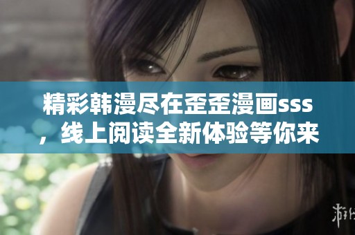 精彩韩漫尽在歪歪漫画sss，线上阅读全新体验等你来探索