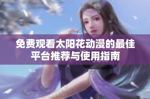 免费观看太阳花动漫的最佳平台推荐与使用指南