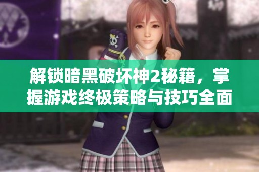 解锁暗黑破坏神2秘籍，掌握游戏终极策略与技巧全面指南
