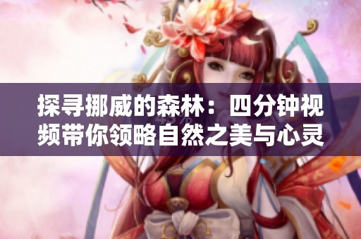 探寻挪威的森林：四分钟视频带你领略自然之美与心灵启迪