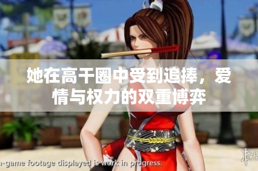 她在高干圈中受到追捧，爱情与权力的双重博弈