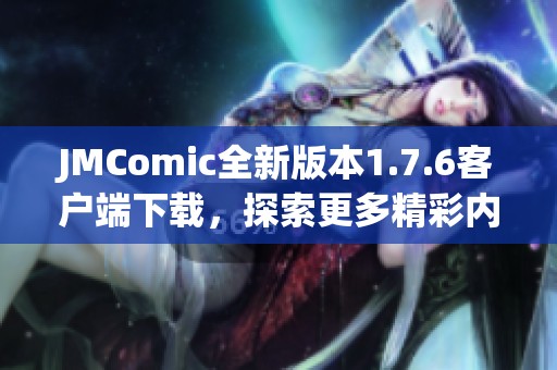 JMComic全新版本1.7.6客户端下载，探索更多精彩内容！