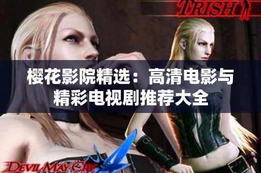 樱花影院精选：高清电影与精彩电视剧推荐大全