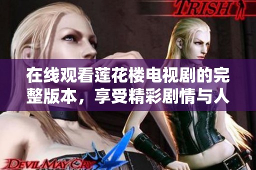 在线观看莲花楼电视剧的完整版本，享受精彩剧情与人物发展