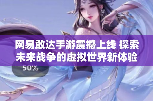 网易敢达手游震撼上线 探索未来战争的虚拟世界新体验
