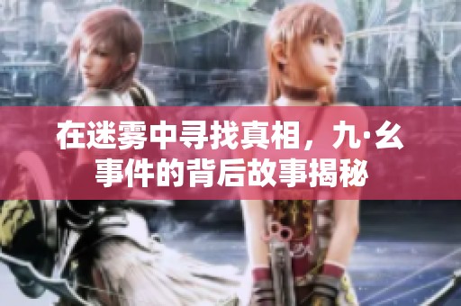 在迷雾中寻找真相，九·幺事件的背后故事揭秘
