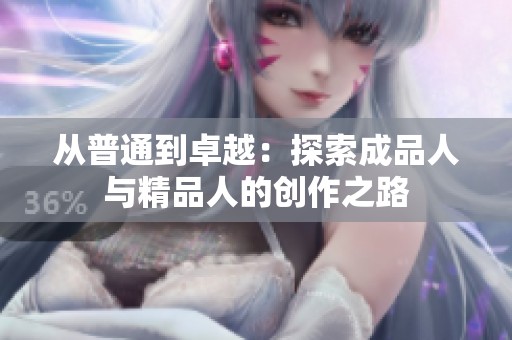 从普通到卓越：探索成品人与精品人的创作之路