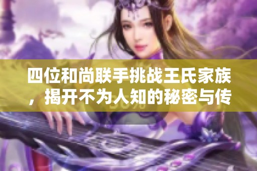 四位和尚联手挑战王氏家族，揭开不为人知的秘密与传奇