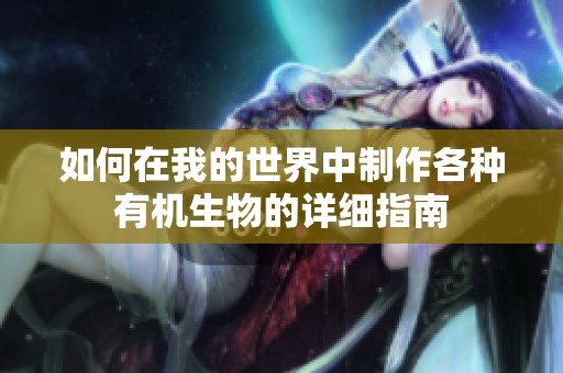 如何在我的世界中制作各种有机生物的详细指南