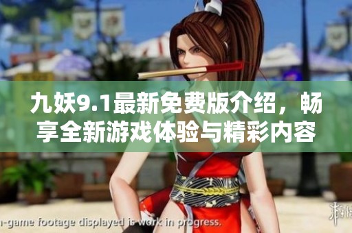 九妖9.1最新免费版介绍，畅享全新游戏体验与精彩内容