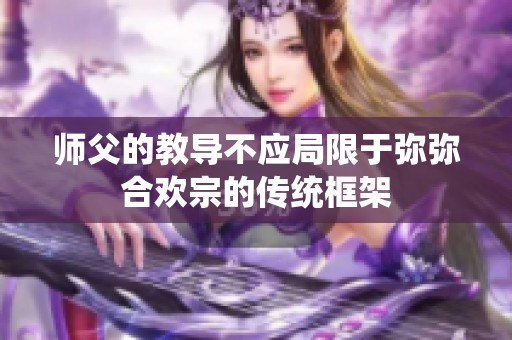 师父的教导不应局限于弥弥合欢宗的传统框架