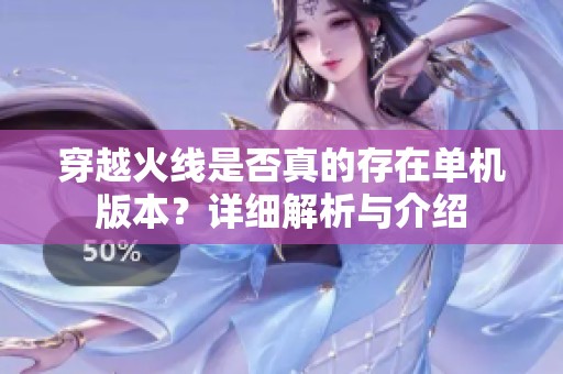 穿越火线是否真的存在单机版本？详细解析与介绍