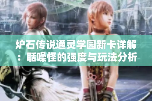 炉石传说通灵学园新卡详解：聒噪怪的强度与玩法分析