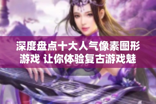 深度盘点十大人气像素图形游戏 让你体验复古游戏魅力
