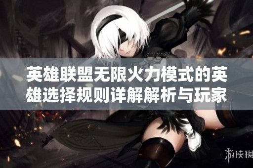 英雄联盟无限火力模式的英雄选择规则详解解析与玩家需知