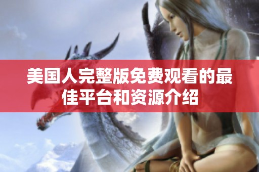 美国人完整版免费观看的最佳平台和资源介绍