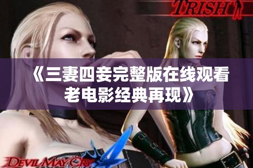 《三妻四妾完整版在线观看 老电影经典再现》