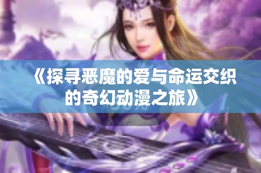 《探寻恶魔的爱与命运交织的奇幻动漫之旅》