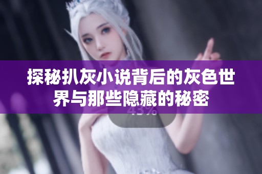 探秘扒灰小说背后的灰色世界与那些隐藏的秘密