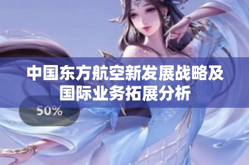 中国东方航空新发展战略及国际业务拓展分析