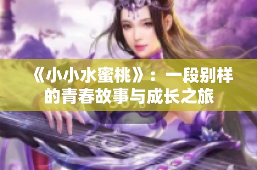 《小小水蜜桃》：一段别样的青春故事与成长之旅