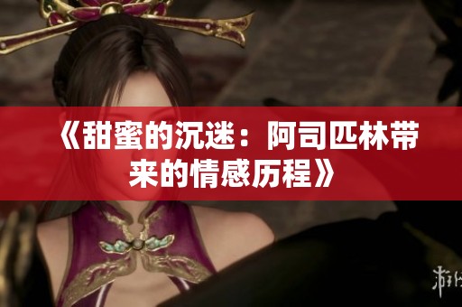 《甜蜜的沉迷：阿司匹林带来的情感历程》