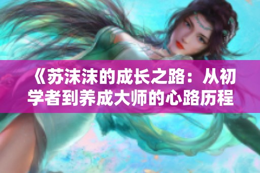 《苏沫沫的成长之路：从初学者到养成大师的心路历程》