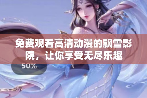 免费观看高清动漫的飘雪影院，让你享受无尽乐趣