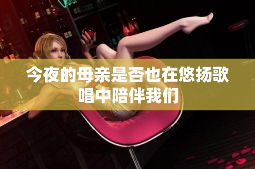 今夜的母亲是否也在悠扬歌唱中陪伴我们