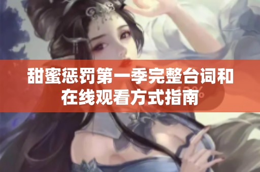 甜蜜惩罚第一季完整台词和在线观看方式指南
