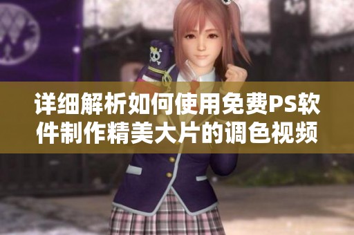 详细解析如何使用免费PS软件制作精美大片的调色视频教程