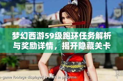 梦幻西游59级跑环任务解析与奖励详情，揭开隐藏关卡的神秘面纱